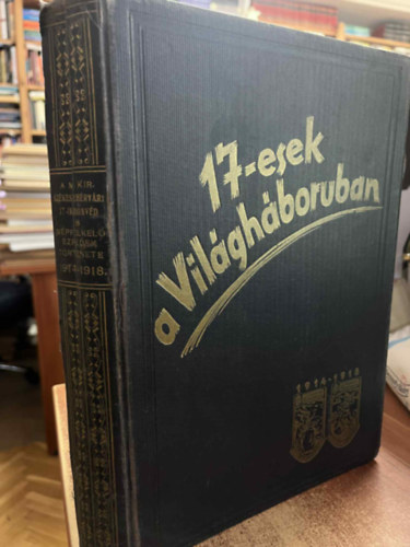 Szerk.:márkosfalvi Sipos Gyula ny.tábornok - 17-esek a Világháborúban 1914-1918