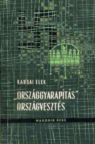 Karsai Elek - "Orsz�ggyarap�t�s", orsz�gveszt�s II.