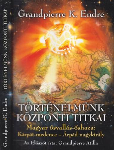 Grandpierre K. Endre - T�rt�nelm�nk k�zponti titkai (Magyar �svall�s-�shaza: K�rp�t-medence - �rp�d nagykir�ly)