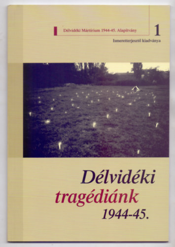 Szerkesztő: Bank Barbara - Cseresnyésné Kiss Magdolna - Délvidéki tragédiánk 1944-45.
