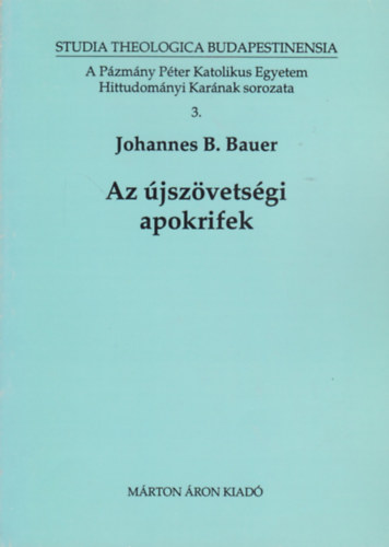 Johannes B. Bauer - Az �jsz�vets�gi apokrifek (Studia Theologica Budapestinensa 3.)