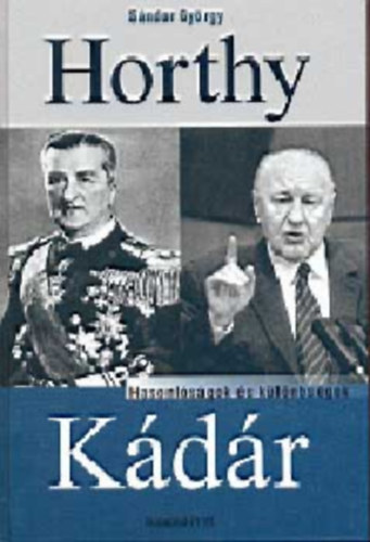 Sndor Gyrgy - Horthy, Kdr - Hasonlsgok s klnbsgek