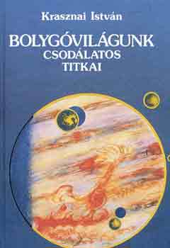 Krasznai Istvn - Bolygvilgunk csodlatos titkai