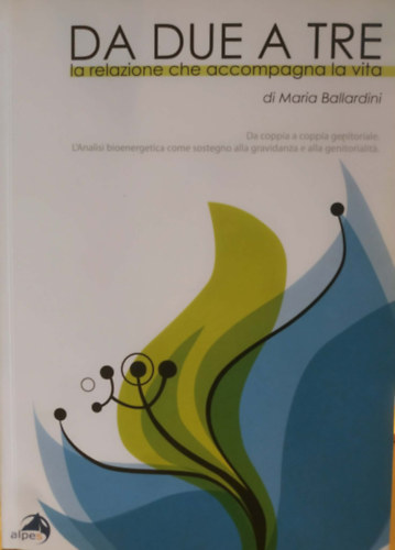 Maria Ballardini - Da due a tre. La relazione che accompagna la vita (Kettőtől háromig. Az életet kísérő kapcsolat)