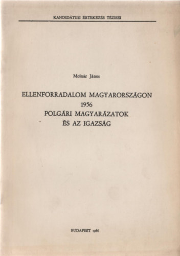Moln�r J�nos - Ellenforradalom Magyarorsz�gon 1956 - Polg�ri magyar�zatok �s az igazs�g