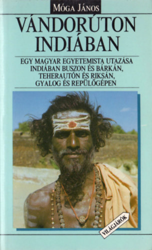 Mga Jnos - Vndorton Indiban - Egy magyar egyetemista utazsa Indiban buszon s brkn, teherautn s riksn, gyalog s replgpen