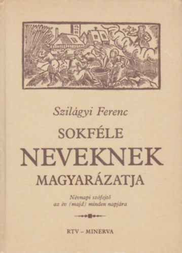 Szil�gyi Ferenc - Sokf�le neveknek magyar�zatja