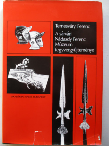 Temesv�ry Ferenc - A s�rv�ri N�dasdy Ferenc M�zeum fegyvergy�jtem�nye