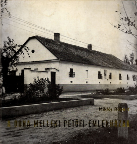 Mikl�s R�bert - A Duna mell�ki Pet�fi-eml�kh�zak (Dunavecse - Szalkszentm�rton - D�ms�d)