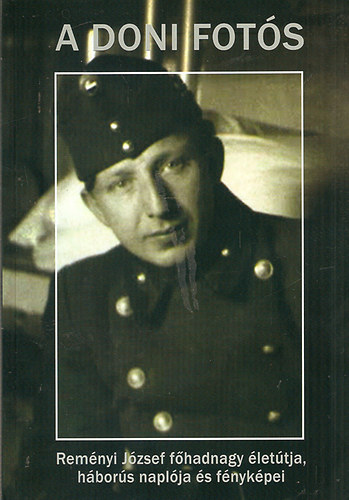 A Doni fot�s - Rem�nyi J�zsef f�hadnagy �let�tja, h�bor�s napl�ja �s f�nyk�pei