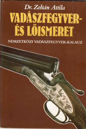 Dr. Zoltn Attila - Vadszfegyver- s lismeret II. (nemzetkzi vadszfegyver-kalauz)