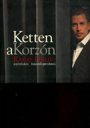 R�kay Philip - Ketten a Korz�n - R�kay Philip sz�nh�zi besz�lget�sei