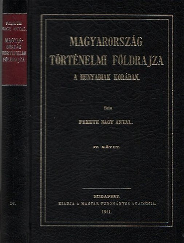 Fekete Nagy Antal - Magyarorsz�g t�rt�nelmi f�ldrajza a Hunyadiak kor�ban IV. (Reprint)