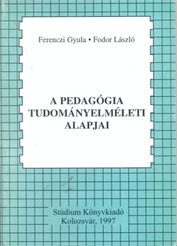 Ferenczi Gyula - Fodor Lszl - A pedaggia tudomnyelmleti alapjai