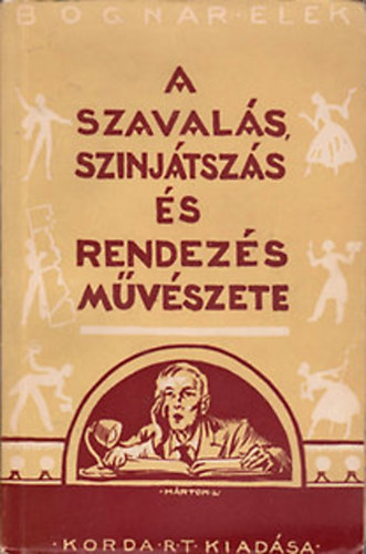 Bogn�r Elek - A szaval�s, szinj�tsz�s �s rendez�s m�v�szete