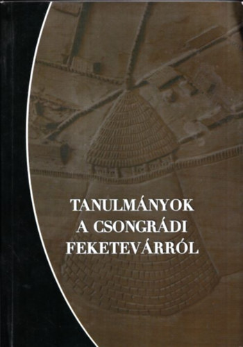 Sebesty�n Istv�n szerk. - Tanulm�nyok a csongr�di Feketev�rr�l