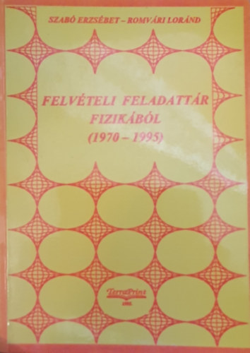 Romvri Lrnd Szab Erzsbet - Felvteli feladattr  fizikbl (1970-1995)