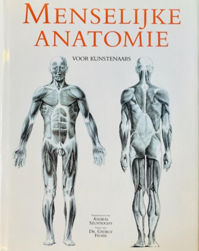 Szunyogh Andr�s; Dr. Feh�r Gy�rgy - Emberi anat�mia m�v�szeknek- Menselijke Anatomie Voor Kunstenaars