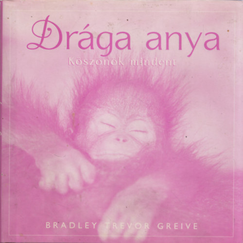Bradley Trevor Greive - Drga anya - ksznk mindent