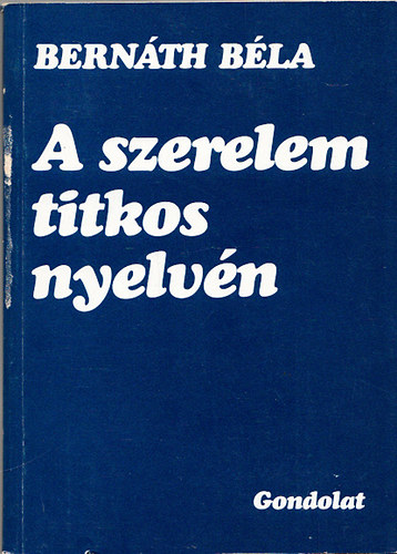 Bernáth Béla - A szerelem titkos nyelvén (Erotikus szólások és egyéb folklórszövegek magyarázata)