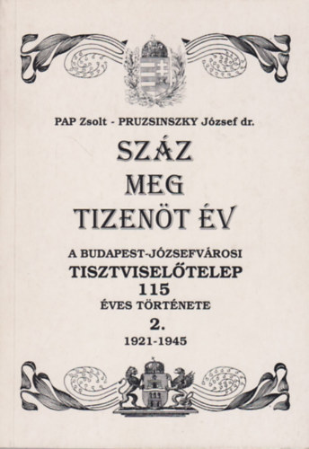 Pruzsinszky J�zsef dr. Pap Zsolt - Sz�z meg tizen�t �v (A Budapest-J�zsefv�rosi Tisztvisel�telep 115 �ves t�rt�nete 2.- 1921-1945)