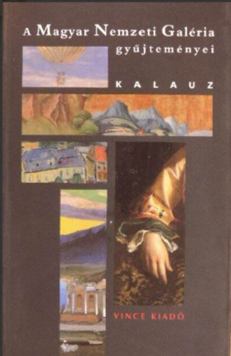 Buzsi Enik, Bellk Gbor, Bakos Katalin, Bak Zsuzsanna, Dvnyi Istvn Bajkay va - A Magyar Nemzeti Galria gyjtemnyei -Kalauz (A Budavri Palota ptstrtnete / Rgi Magyar Gyjtemny / 19-20. Szzadi Kpzmvszeti Gyjtemny / Jelenkori Gyjtemny /