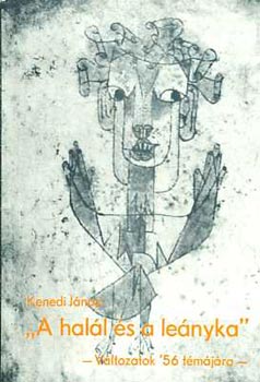 Kenedi J�nos - "A hal�l �s a le�nyka" (v�ltozatok '56 t�m�j�ra)