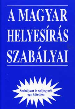 A magyar helyesrs szablyai - szablyzat s szjegyzk egyben