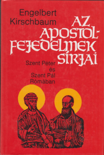Engelbert Kirschbaum - Az apostolfejedelmek srjai (Szent Pter s Szent Pl Rmban)