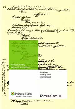 Doba D�ra; Kojanitz L�szl�; Eszter�g Ildik� - T�rt�nelem III. - �jkor. Forr�sgy�jtem�ny a k�tszint� �retts�gihez