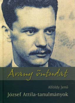 Alfldy Jen - Arany ntudat (Jzsef Attila-tanulmnyok)