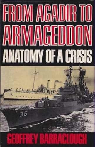 Geoffrey Barraclough - From Agadir to Armageddon: Anatomy of a Crisis