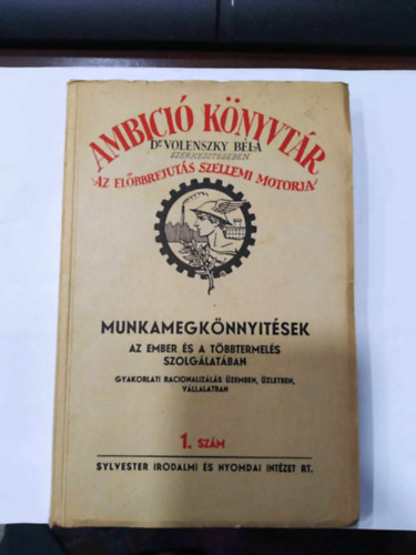 Dr. Volenszky Bla (szerk.) - Ambci Knyvtr - Az elbbrejuts szellemi motorja - Munkamegknnyitsek az ember s a tbbtermels szolglatban - 1.szm