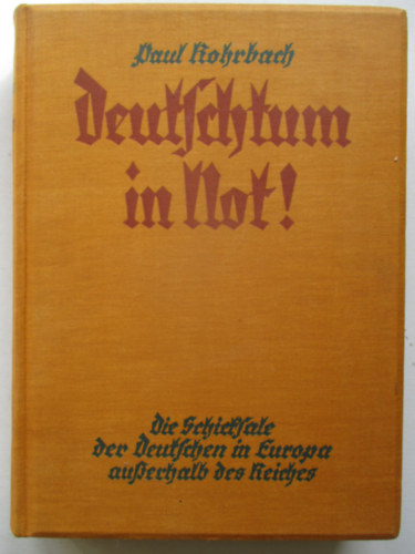Paul Rohrbach - Deutschtum in Not! Die Geschichte der Deutschen in Europa au�erhalb des Reiches. Mit Unterst�tzung der Deutschen Akademie.
