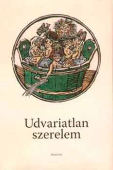 Bnki va; Szigeti Csaba  (szerk.) - Udvariatlan szerelem - A kzpkori obszcn kltszet antolgija