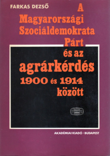 Farkas Dezs� - A magyarorsz�gi Szoci�ldemokrata P�rt �s az agr�rk�rd�s 1900 �s 1914 k�z�tt