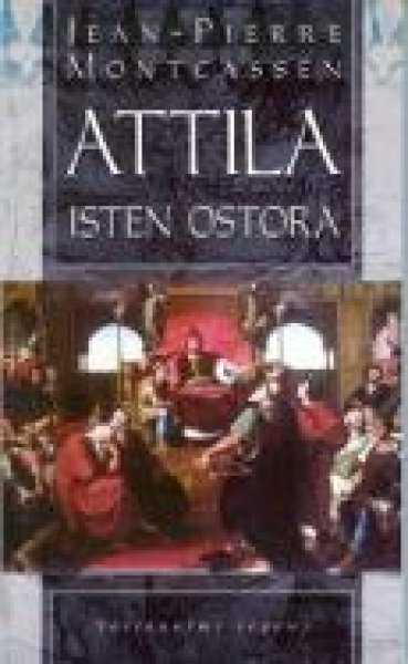 Jean-Pierre Montcassen - Attila, Isten ostora