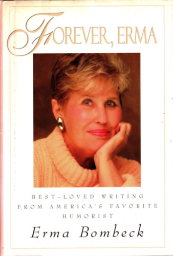 Forever Erma- Best- loved writing from America's favorite humorist ( Erma Bombeck )