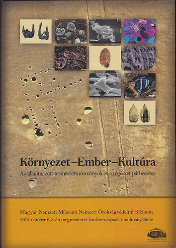 Pet� �kos  (szerk), Tugya Be�ta (szerk) Kreiter Attila (szerk) - K�rnyezet-Ember-Kult�ra: A term�szettudom�nyok �s a r�g�szet p�rbesz�de (Magyar Nemzeti M�zeum �r�ks�gv�delmi K�zpont 2010. okt�ber 6-8-�n megrendezett konfereci�j�nak tanulm�nyk�tete)