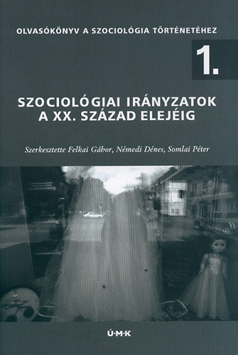 Felkai Gbor; Nmedi Dnes; Somlai Pter - Szociolgiai irnyzatok a XX. szzad elejig I.