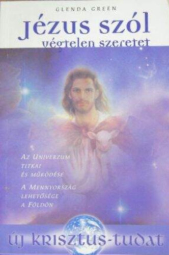 Bod Zsuzsa  Glenda Green (szerk.), Dr. Pintrn Fekete Rzsa (ford.) - Jzus szl - Vgtelen szeretet: Az Univerzum titkai s mkdse / A Mennyorszg lehetsge a Fldn (j krisztus-tudat)
