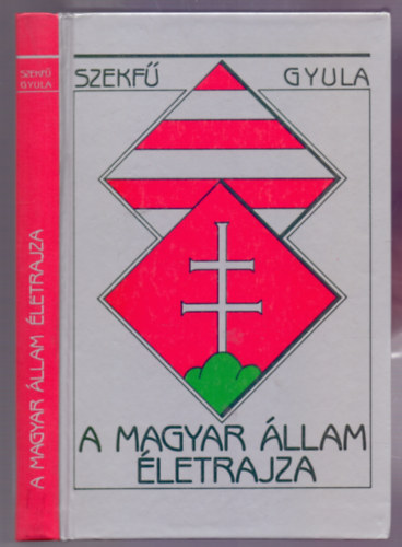 Szekfű Gyula - A Magyar Állam életrajza (Történeti tanulmány - Reprint)