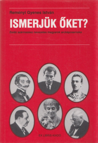 Remnyi Gyenes Istvn - Ismerjk ket?- Zsid szrmazs nevezetes magyarok arckpcsarnoka