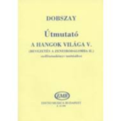 Dobszay Lszl - tmutat - A hangok vilga V. (Bevezets a zeneirodalomba II.) szolfzstanknyv tantshoz