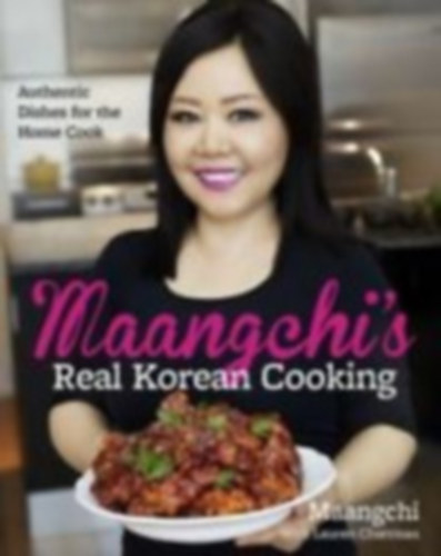 Maangchi - Maangchi's Real Korean Cooking - Authentic Dishes for the Home Cook (koreai szak�csk�nyv)