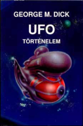 George M. Dick - UFO-t�rt�nelem (A sci-fi klasszikusai)