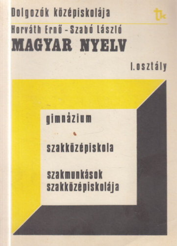 Szab� L�szl� Horv�th Ern� - Magyar nyelv - a dolgoz�k k�z�piskol�ja 1.oszt�lya sz�m�ra (Dolgoz�k k�z�piskol�ja)
