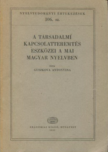 Guszkova Antonyina - A t�rsadalmi kapcsolatteremt�s eszk�zei a mai magyar nyelvben (Nyelvtudom�nyi �rtekez�sek 106.)