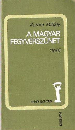 Korom Mihly - A magyar fegyversznet 1945