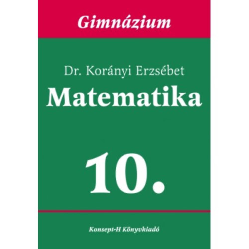 Dr. Kor�nyi Erzs�bet - Matematika a gimn�ziumok 10. oszt�lya sz�m�ra